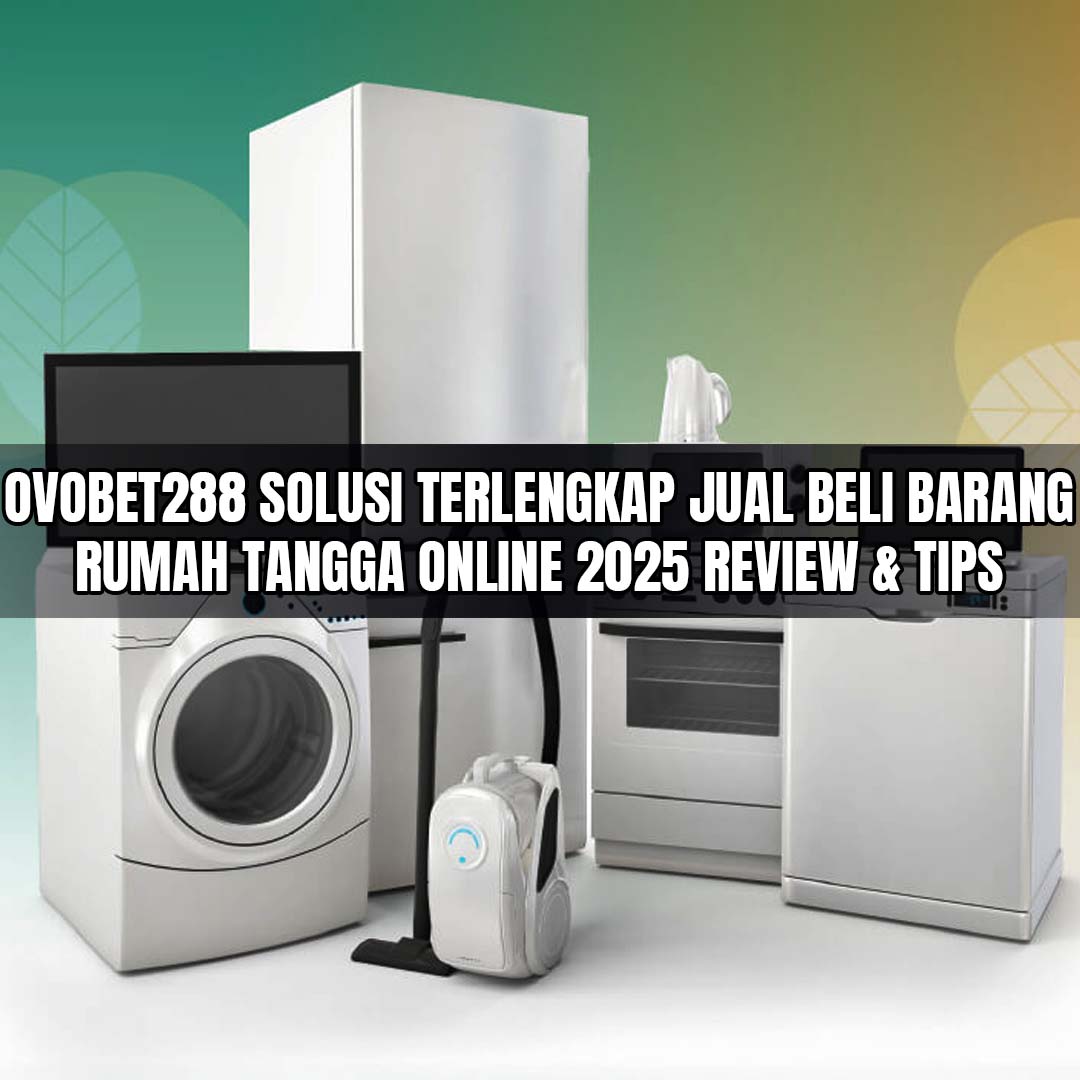 ovobet288-solusi-terlengkap-jual-beli-barang-rumah-tangga-online-2025-review-tips